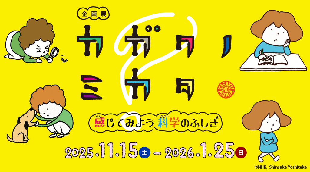 企画展「カガクノミカタ―感じてみよう科学のふしぎ―」
